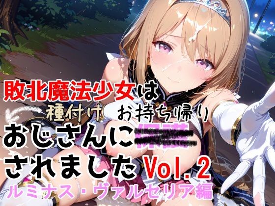 【フル同人】敗北魔法少女は種付けおじさんにお持ち帰りされました  vol.2  ルミナス・ヴァルセリア編｜d_750733