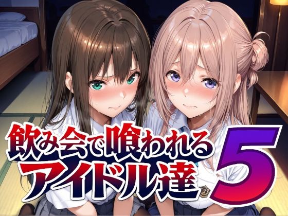 【フル同人】飲み会で喰われるアイドル達5｜d_798216